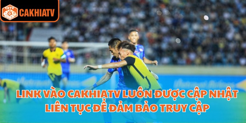 Link Vào Cakhiatv Xem Bóng Đá Trực Tuyến Nhanh Và Ổn Định 2 Link vào Cakhiatv luôn được cập nhật liên tục để đảm bảo truy cập