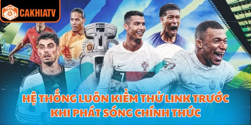 Cakhia Link Cập Nhật Nhanh Link Trực Tiếp Bóng Đá Mỗi Ngày 4 Hệ thống luôn kiểm thử link trước khi phát sóng chính thức
