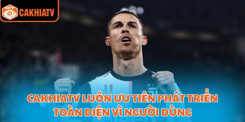 CakhiaTV | CAKHIA TV TRỰC TIẾP BÓNG ĐÁ Cà KHịa,TIVI 24/7 FUll HD 28 Cakhiatv luôn ưu tiên phát triển toàn diện vì người dùng