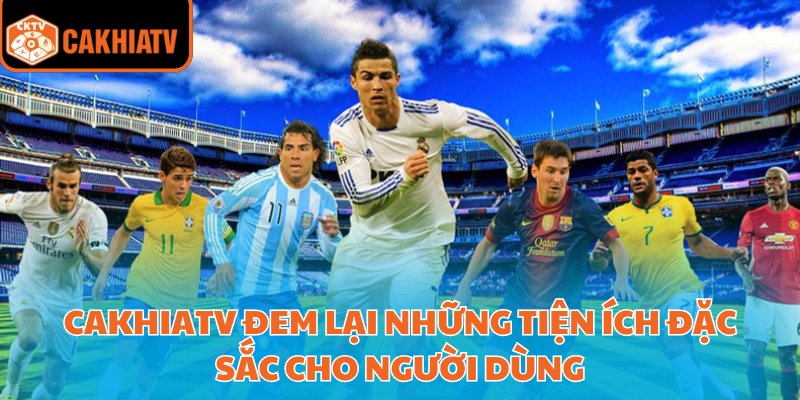 CakhiaTV | CAKHIA TV TRỰC TIẾP BÓNG ĐÁ Cà KHịa,TIVI 24/7 FUll HD 29 Cakhiatv đem lại những tiện ích đặc sắc cho người dùng