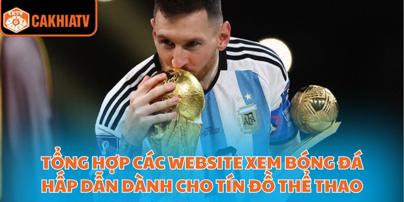 CakhiaTV | CAKHIA TV TRỰC TIẾP BÓNG ĐÁ Cà KHịa,TIVI 24/7 FUll HD 32 Tổng hợp các website xem bóng đá hấp dẫn dành cho tín đồ thể thao