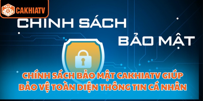 Chính Sách Bảo Mật CakhiaTV – Ngăn Chặn Rò Rỉ Thông Tin 1 Chính sách bảo mật CakhiaTV giúp bảo vệ toàn diện thông tin cá nhân