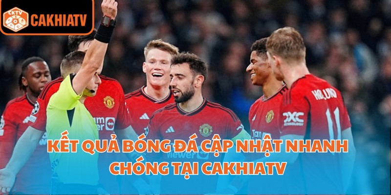 Kết quả bóng đá cập nhập kịp thời tại CakhiaTV