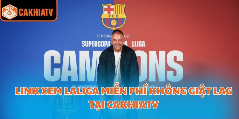 Link Xem Laliga Uy Tín Được Chia Sẻ Bởi Cakhiatv Mỗi Ngày 2 Link xem LaLiga miễn phí không giật lag tại CakhiaTV