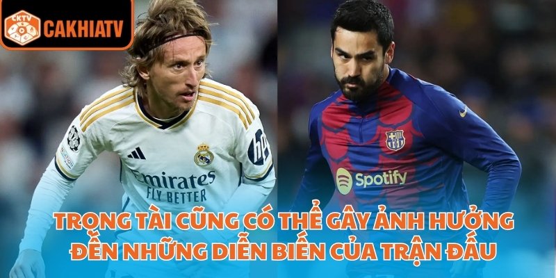 Soi Kèo Real Với Barca Cùng Nhà Cái Uy Tín Cakhiatv 3 Trọng tài cũng có thể gây ảnh hưởng đến những diễn biến của trận đấu