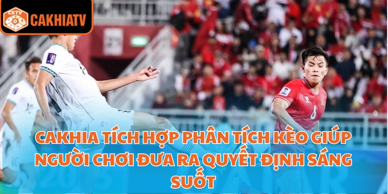 Cakhia tích hợp phân tích kèo giúp người chơi đưa ra quyết định sáng suốt