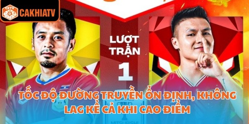 Tốc độ đường truyền ổn định, không lag kể cả khi cao điểm