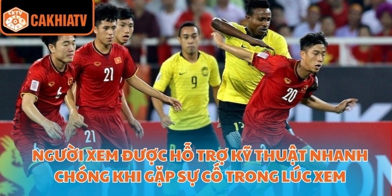 Cakhiatv – Địa Chỉ Xem Trực Tiếp Bóng Đá Việt Nam Uy Tín 4 Người xem được hỗ trợ kỹ thuật nhanh chóng khi gặp sự cố trong lúc xem