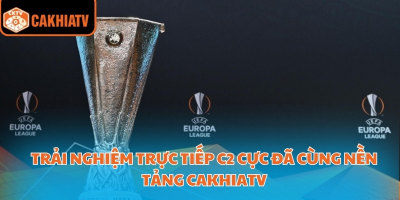 Trải Nghiệm Trực Tiếp C2 Cực Đã Cùng Nền Tảng Cakhiatv 1 trực tiếp C2