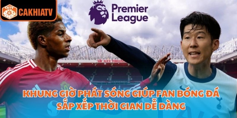 Trải Nghiệm Trực Tiếp C2 Cực Đã Cùng Nền Tảng Cakhiatv 4 Khung giờ phát sóng giúp fan bóng đá sắp xếp thời gian dễ dàng