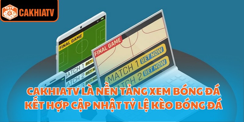 CakhiaTV là nền tảng xem bóng đá kết hợp cập nhật tỷ lệ kèo bóng đá